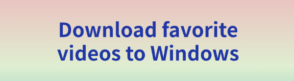 download-favorite-videos-to-windows