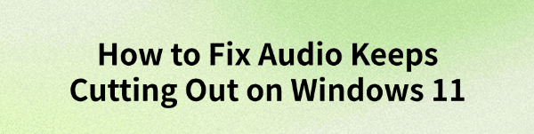 fix-audio-keeps-cutting-out-windows-11