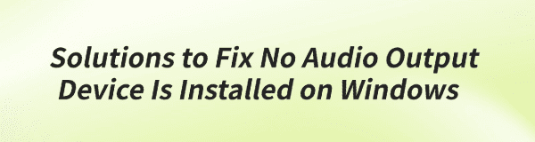 solutions-for-no-audio-output-device-is-installed